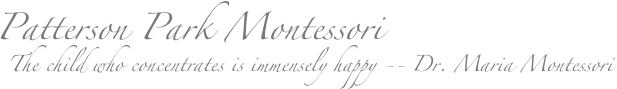 Patterson Park Montessori 
 The child who concentrates is immensely happy -- Dr. Maria Montessori